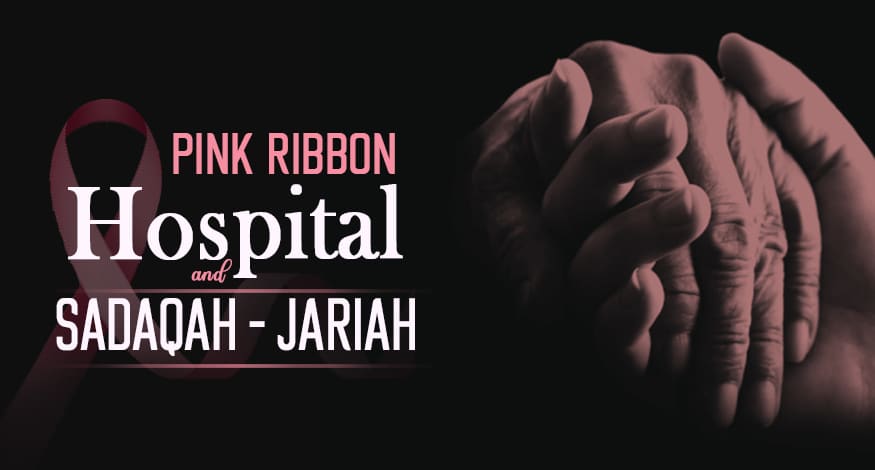 PINK RIBBON HOSPITAL & SADAQAH-E- JARIAH
