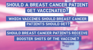 SHOULD BREAST CANCER PATIENTS GET VACCINES?