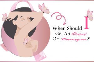 WHEN SHOULD I GET AN ULTRASOUND OR MAMMOGRAM?